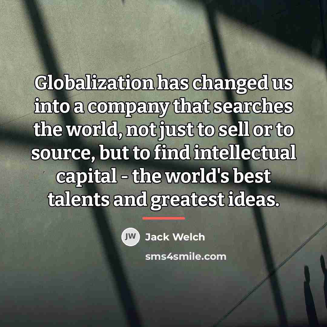 “Globalization has changed us into a company that searches the…” quote by Jack Welch