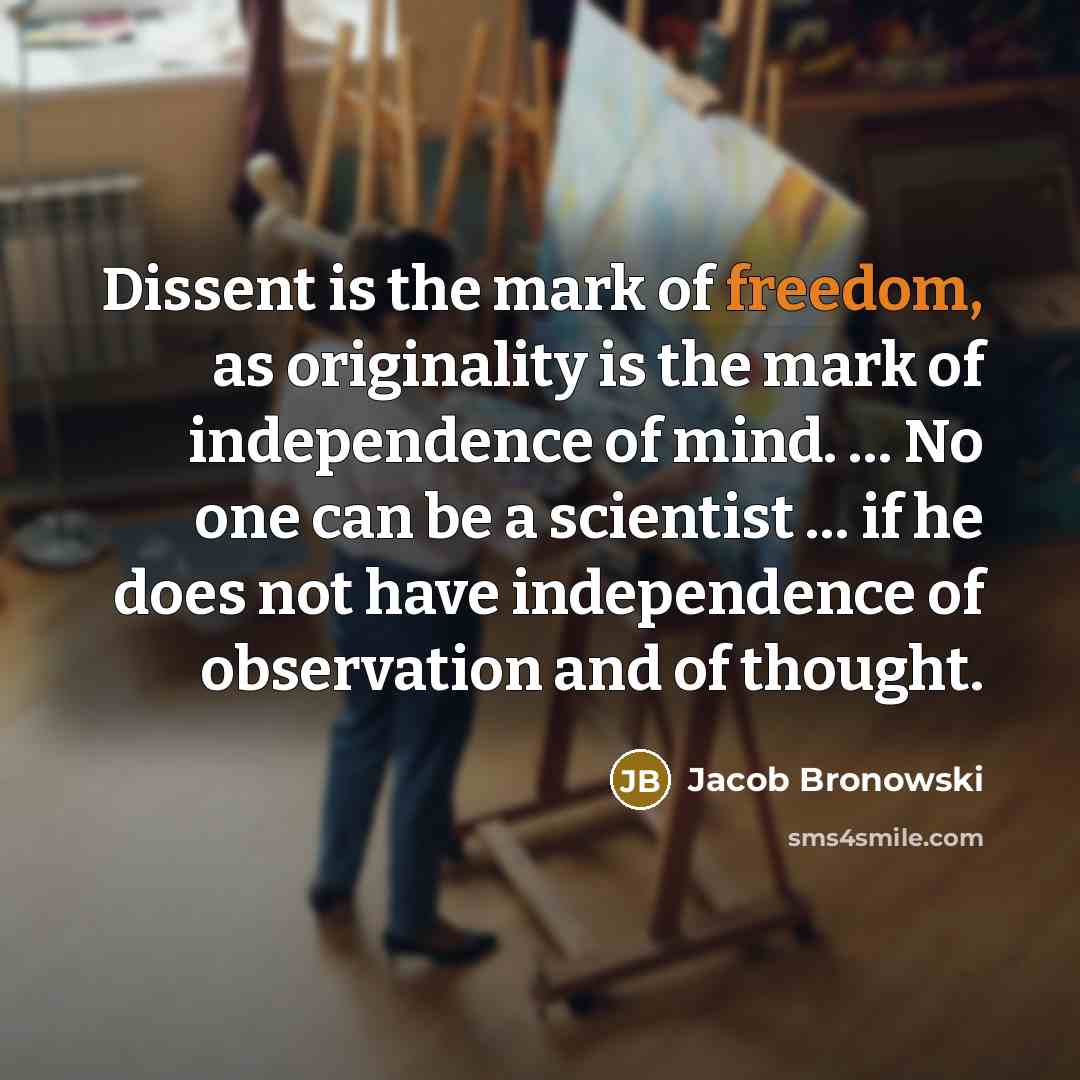 “Dissent is the mark of freedom, as originality is the…” quote by Jacob Bronowski