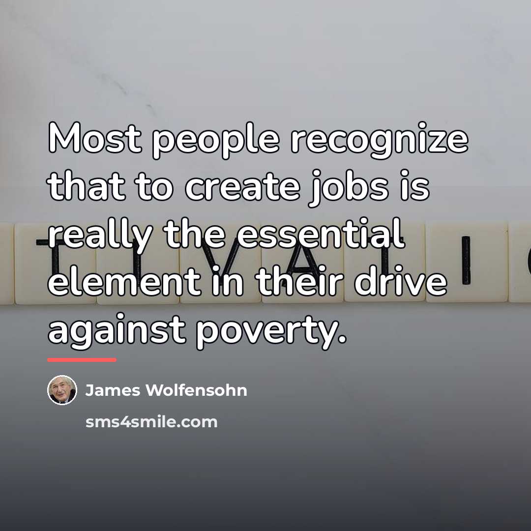 “Most people recognize that to create jobs is really the…” quote by James Wolfensohn