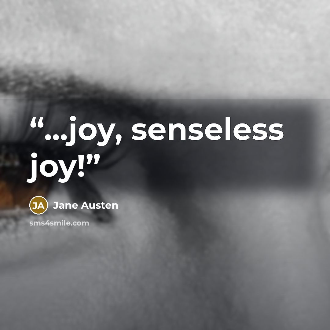 “...joy, senseless joy!” quote by Jane Austen