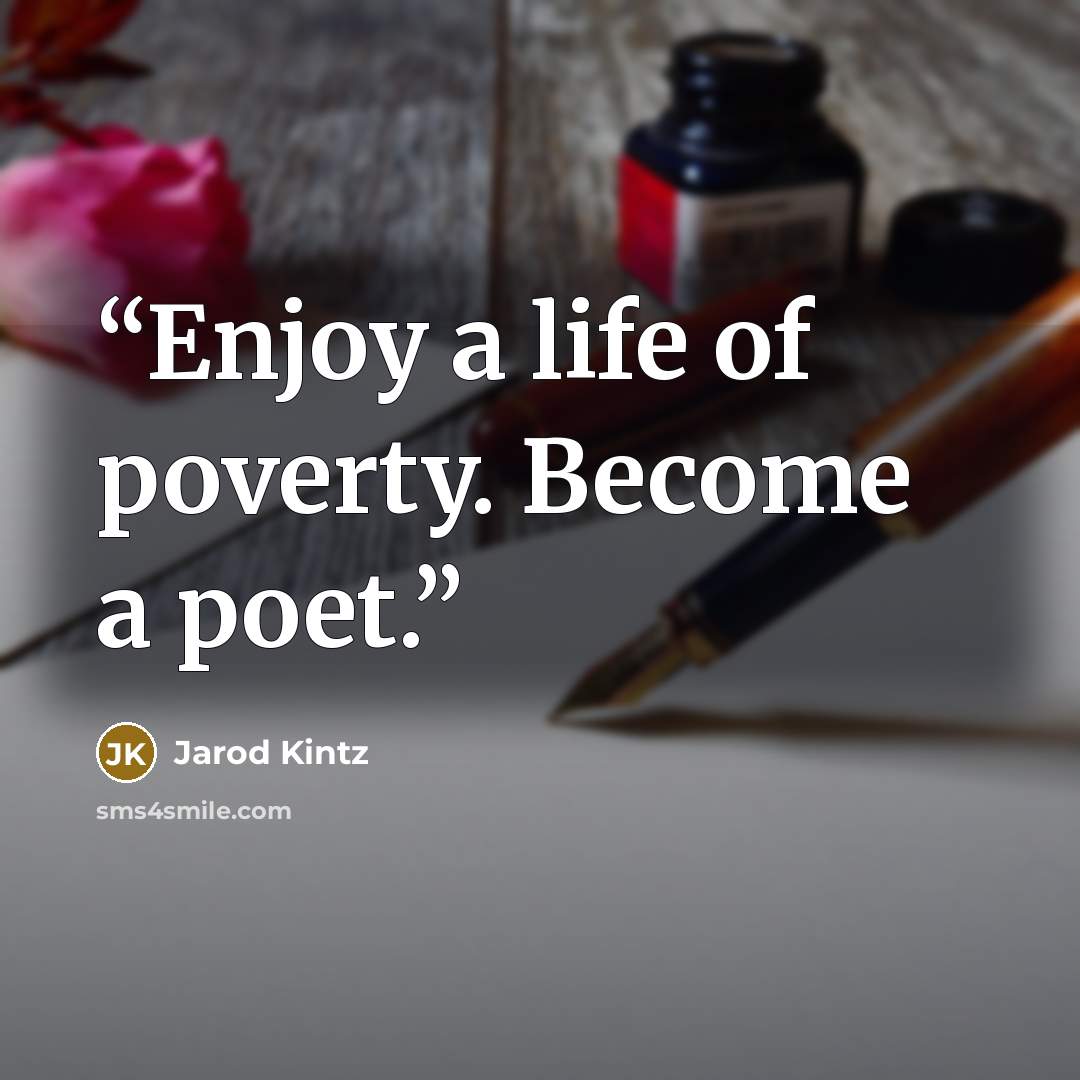 “Enjoy a life of poverty. Become a poet.” quote by Jarod Kintz