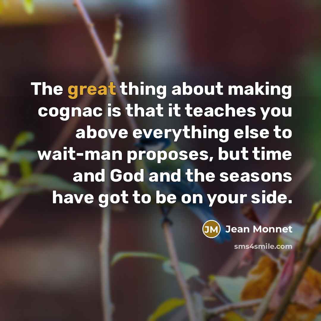 “The great thing about making cognac is that it teaches…” quote by Jean Monnet