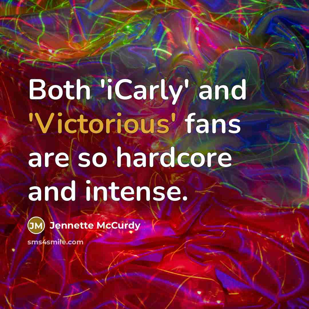 “Both 'iCarly' and 'Victorious' fans are so hardcore and intense.…” quote by Jennette McCurdy
