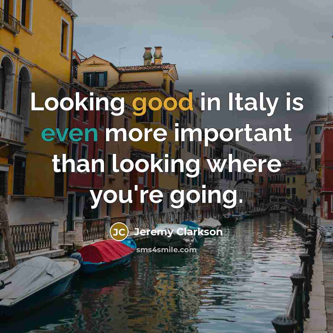 “Looking good in Italy is even more important than looking…” quote by Jeremy Clarkson
