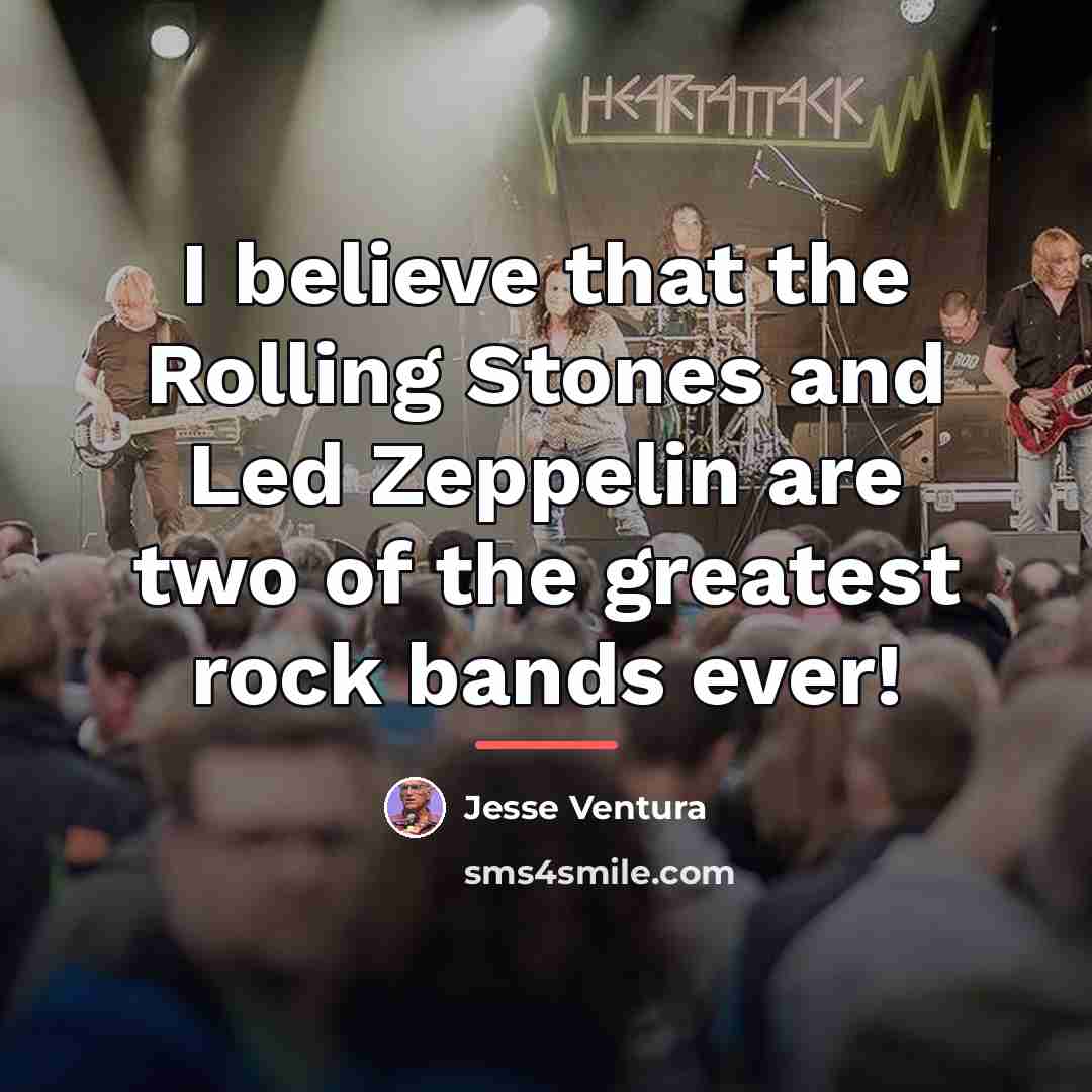 “I believe that the Rolling Stones and Led Zeppelin are…” quote by Jesse Ventura