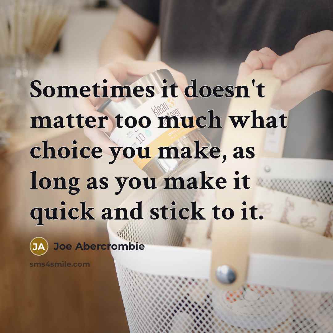 “Sometimes it doesn't matter too much what choice you make,…” quote by Joe Abercrombie