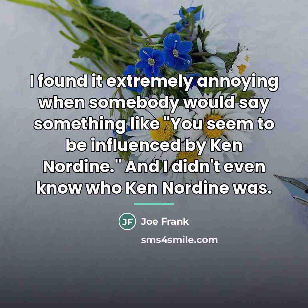 “I found it extremely annoying when somebody would say something…” quote by Joe Frank