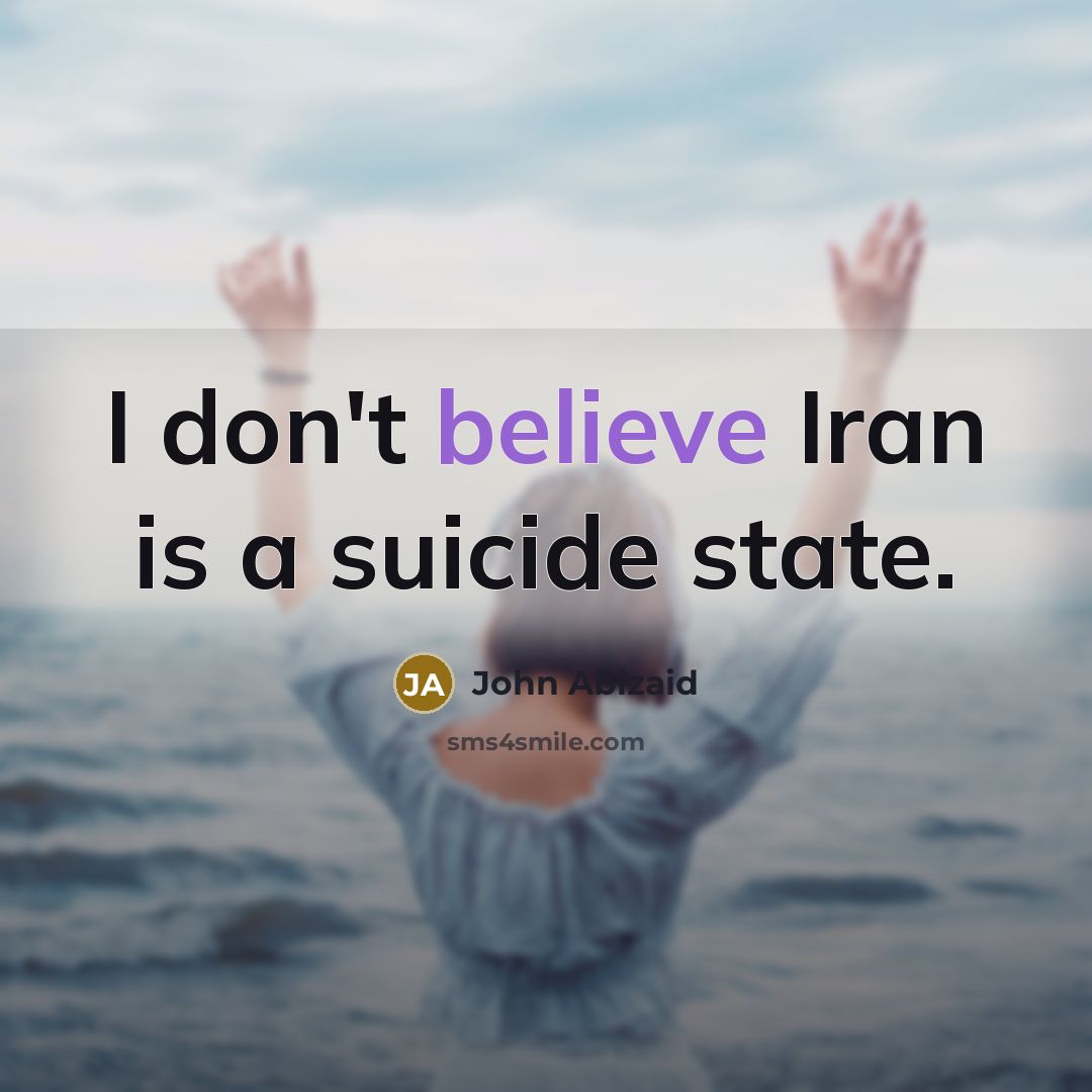 “I don't believe Iran is a suicide state.…” quote by John Abizaid