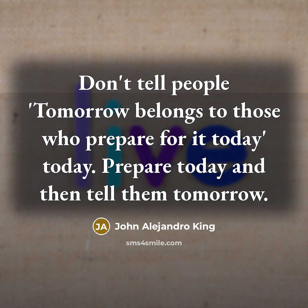 “Don't tell people 'Tomorrow belongs to those who prepare for…” quote by John Alejandro King