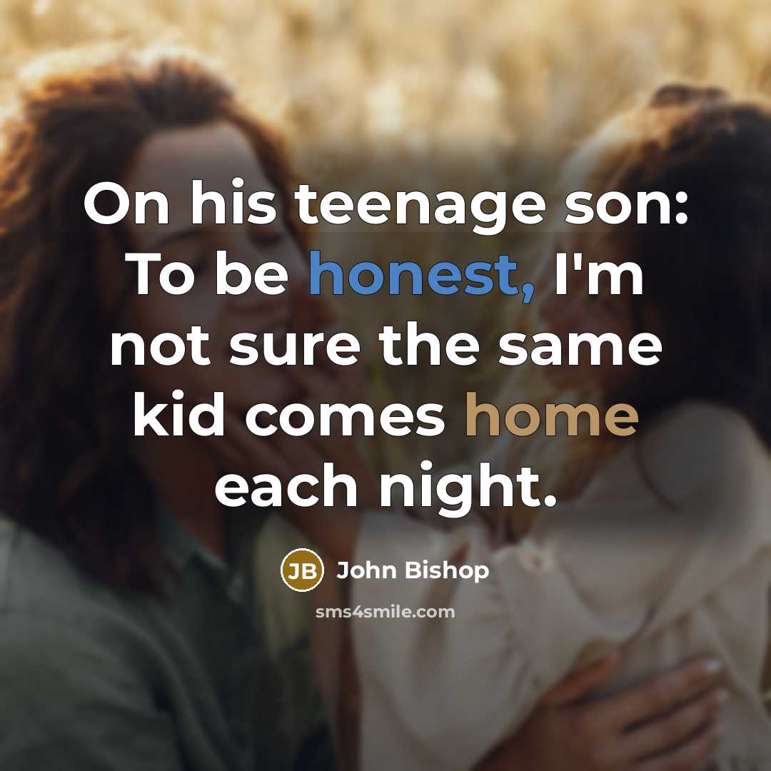 “On his teenage son: To be honest, I'm not sure…” quote by John Bishop