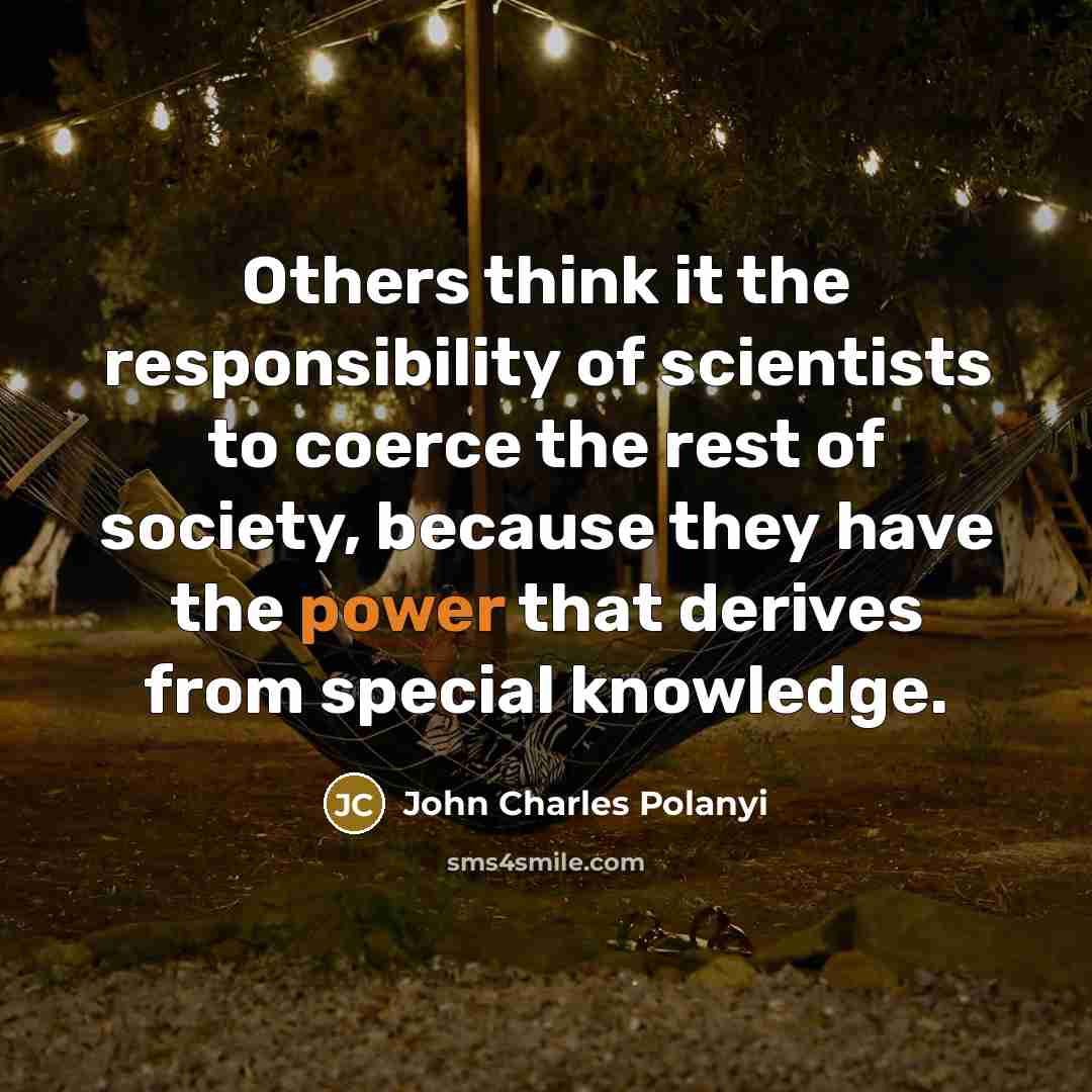 “Others think it the responsibility of scientists to coerce the…” quote by John Charles Polanyi