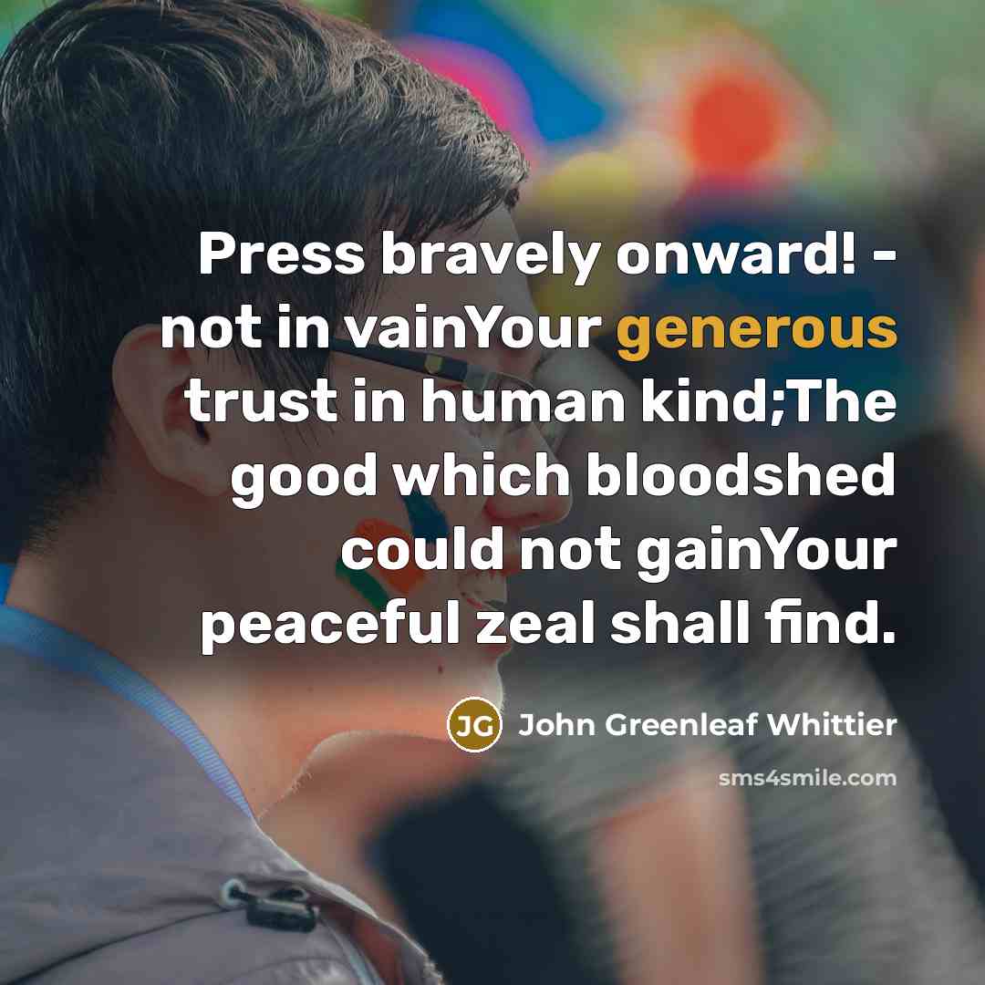 “Press bravely onward! - not in vainYour generous trust in…” quote by John Greenleaf Whittier