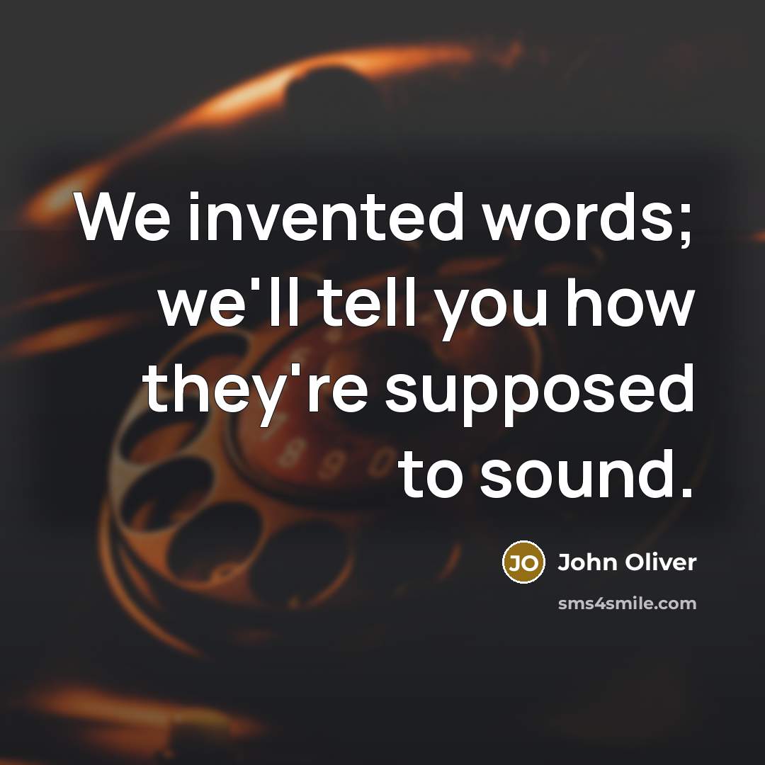 “We invented words; we'll tell you how they're supposed to…” quote by John Oliver