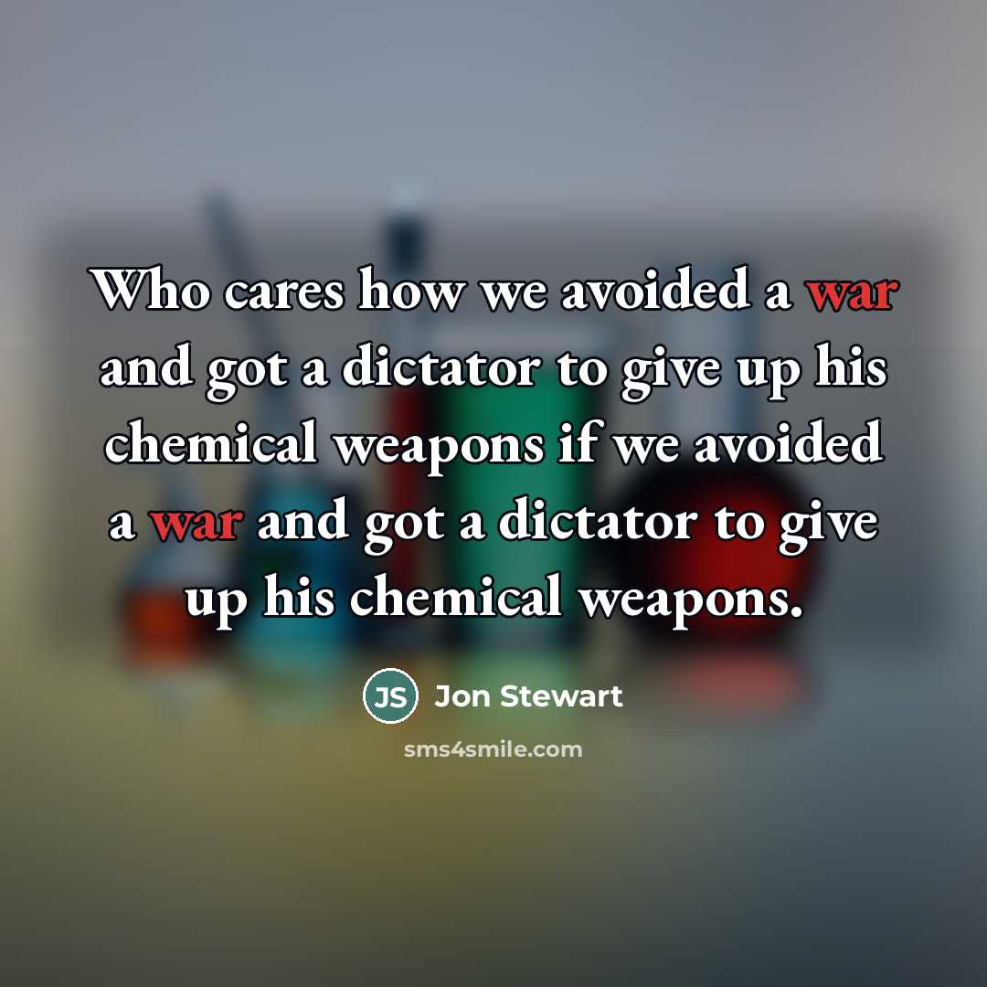 “Who cares how we avoided a war and got a…” quote by Jon Stewart