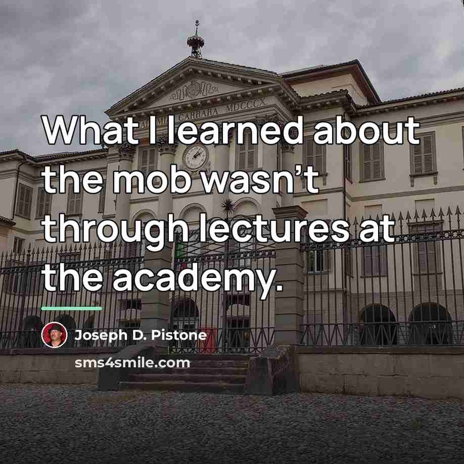 “What I learned about the mob wasn't through lectures at…” quote by Joseph D. Pistone