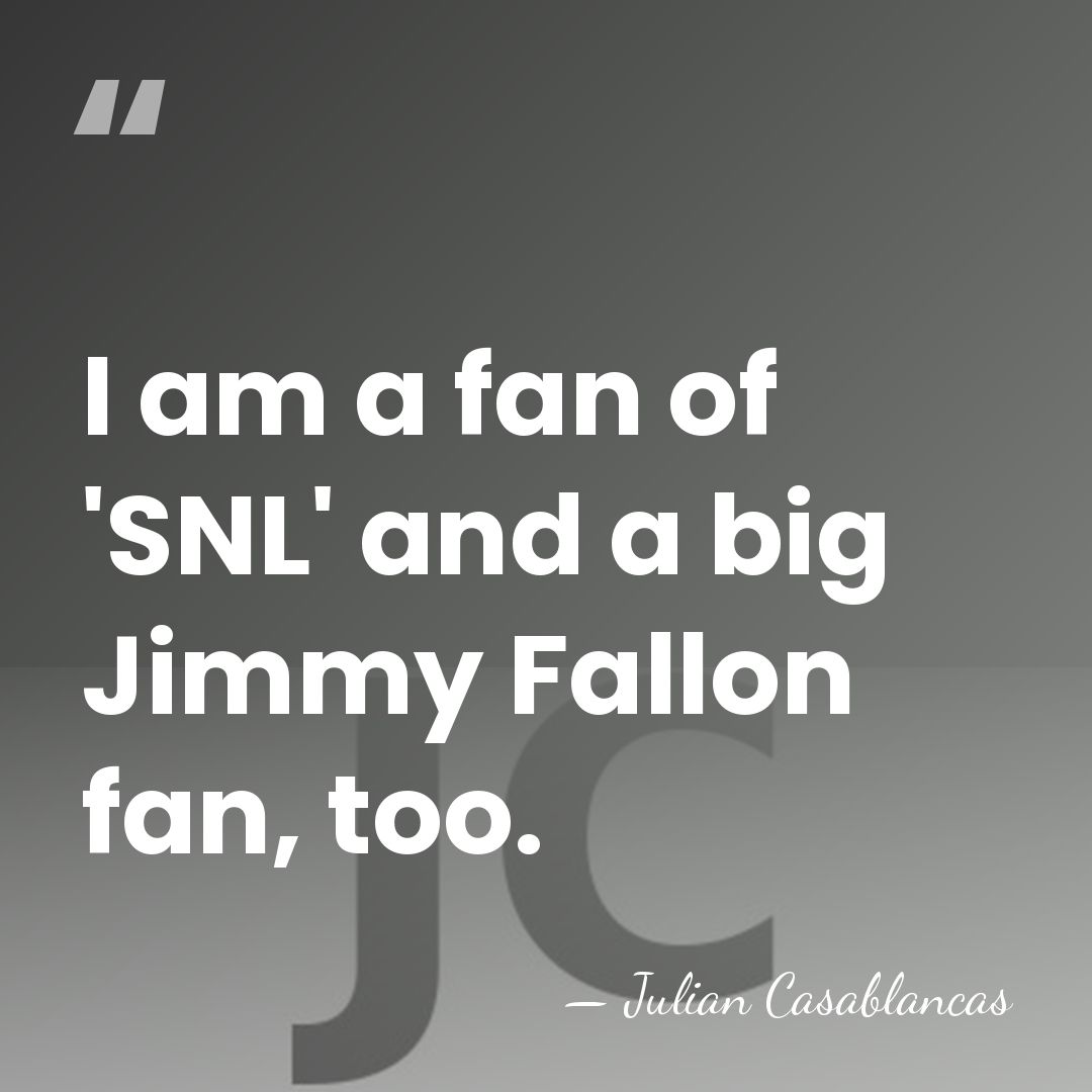 I am a fan of 'SNL' and a big Jimmy Fallon fan,&hellip; - Julian Casablancas