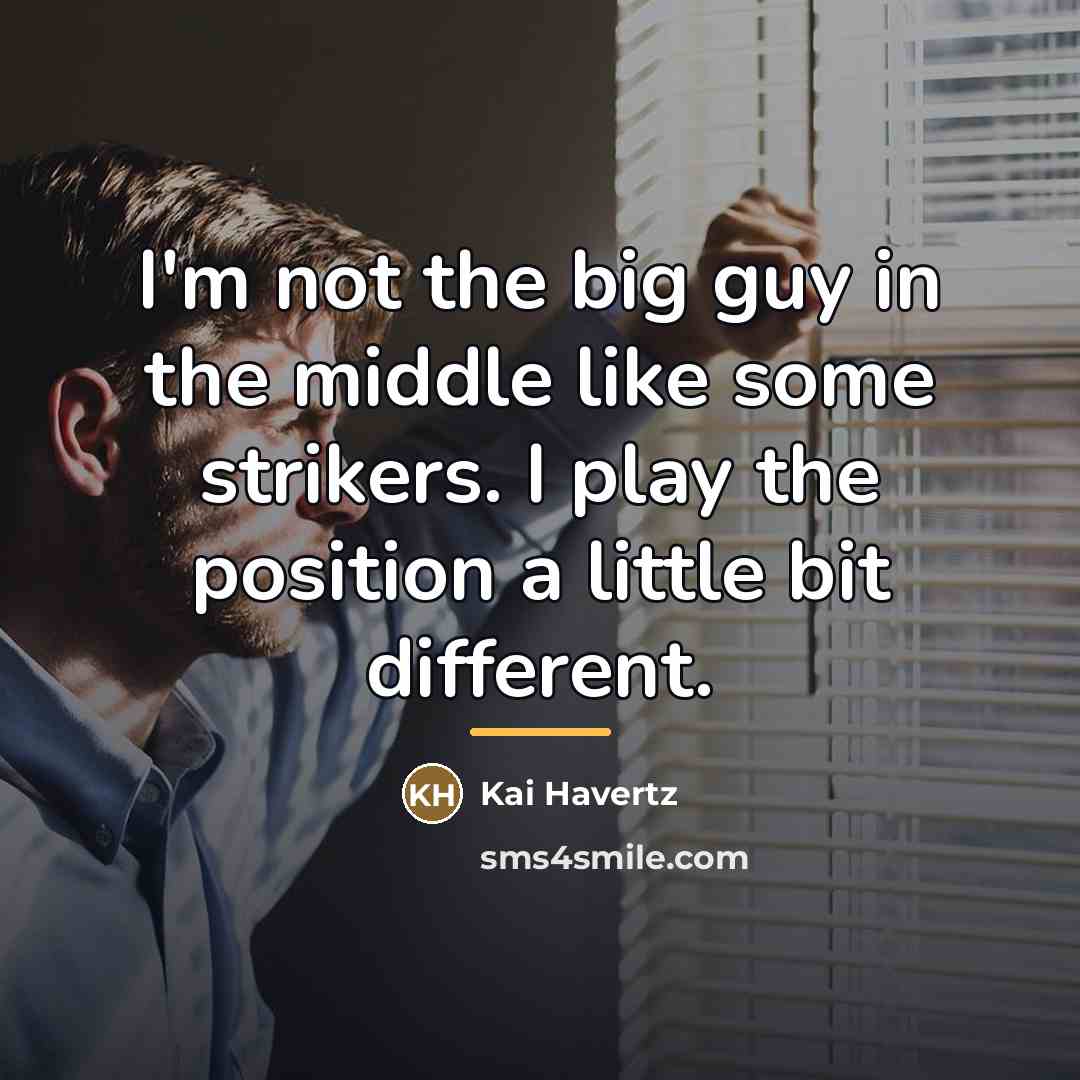 “I'm not the big guy in the middle like some…” quote by Kai Havertz