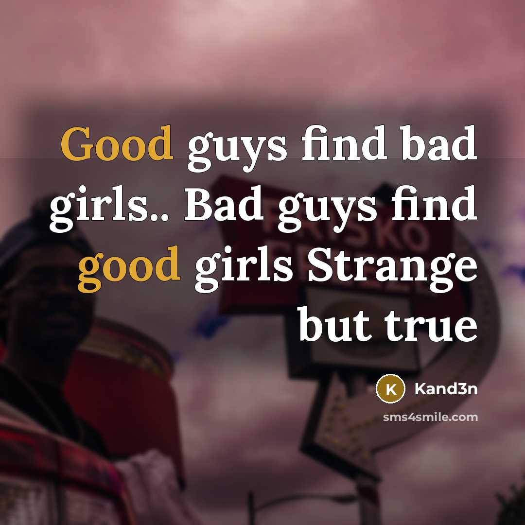 “Good guys find bad girls.. Bad guys find good girls…” quote by Kand3n