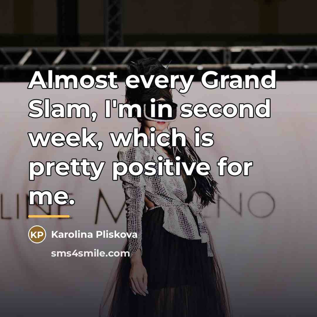 “Almost every Grand Slam, I'm in second week, which is…” quote by Karolina Pliskova