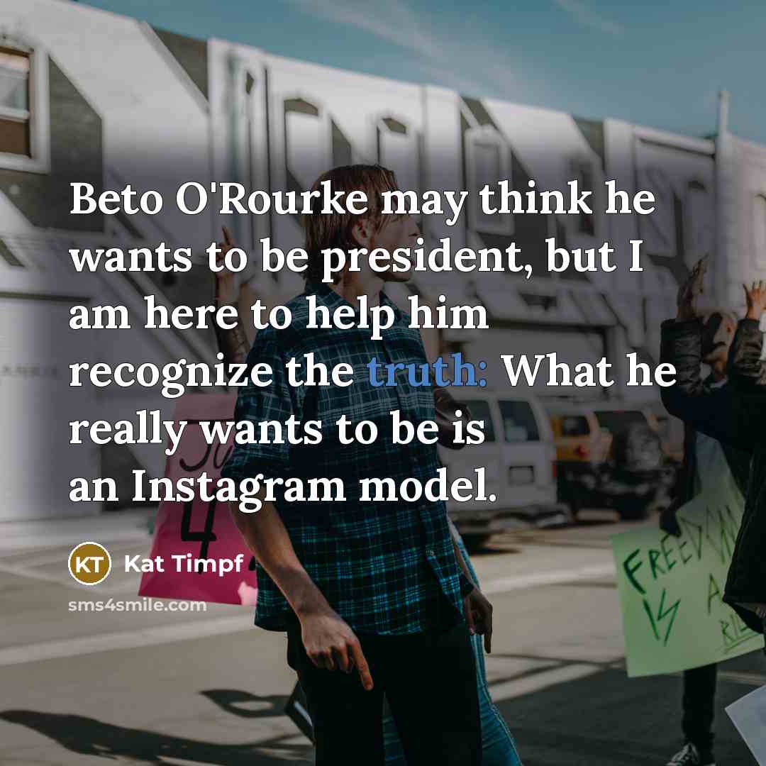 “Beto O'Rourke may think he wants to be president, but…” quote by Kat Timpf