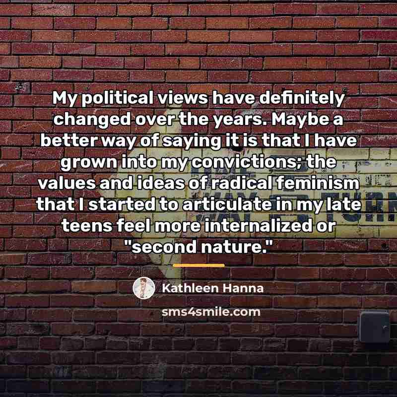 “My political views have definitely changed over the years. Maybe…” quote by Kathleen Hanna