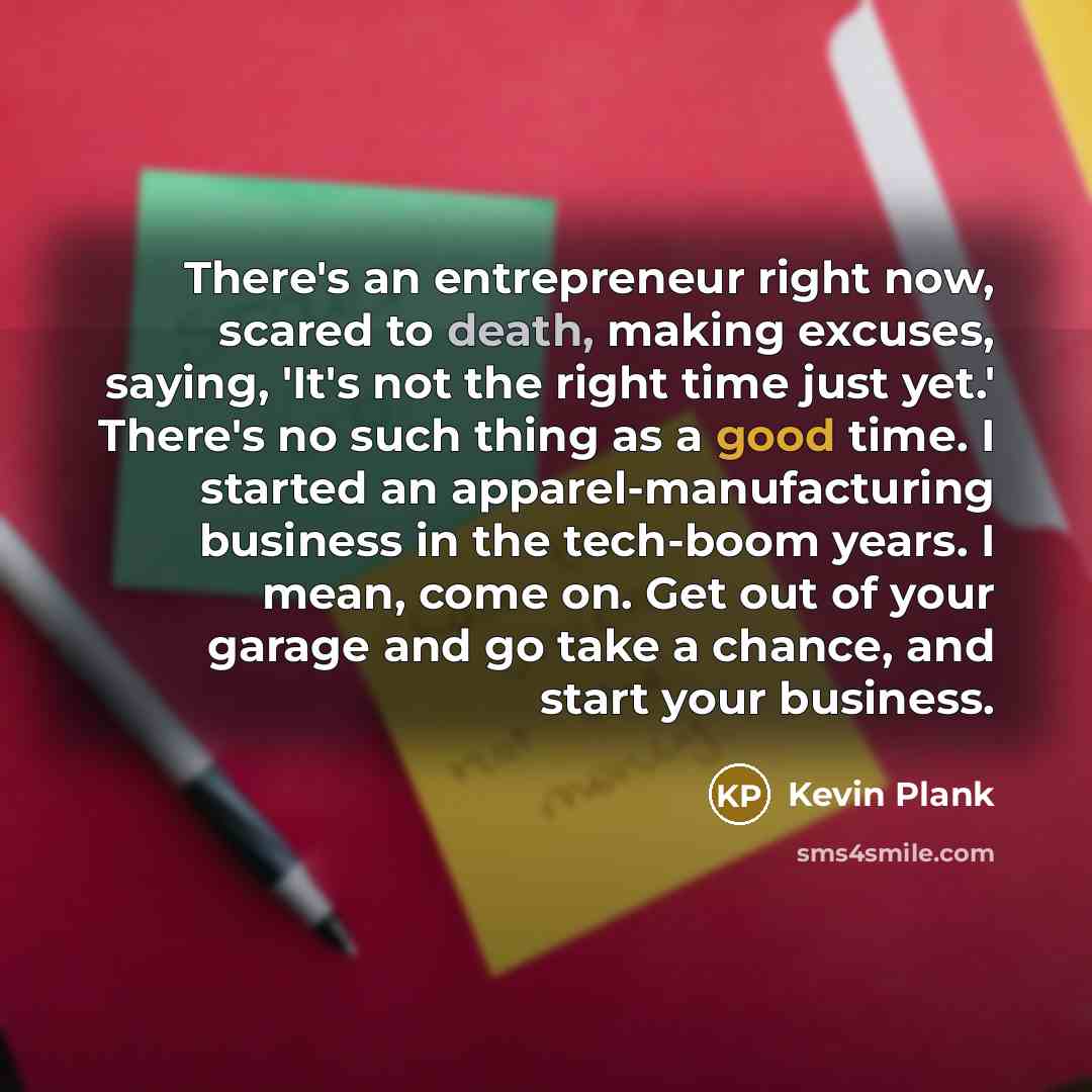 “There's an entrepreneur right now, scared to death, making excuses,…” quote by Kevin Plank