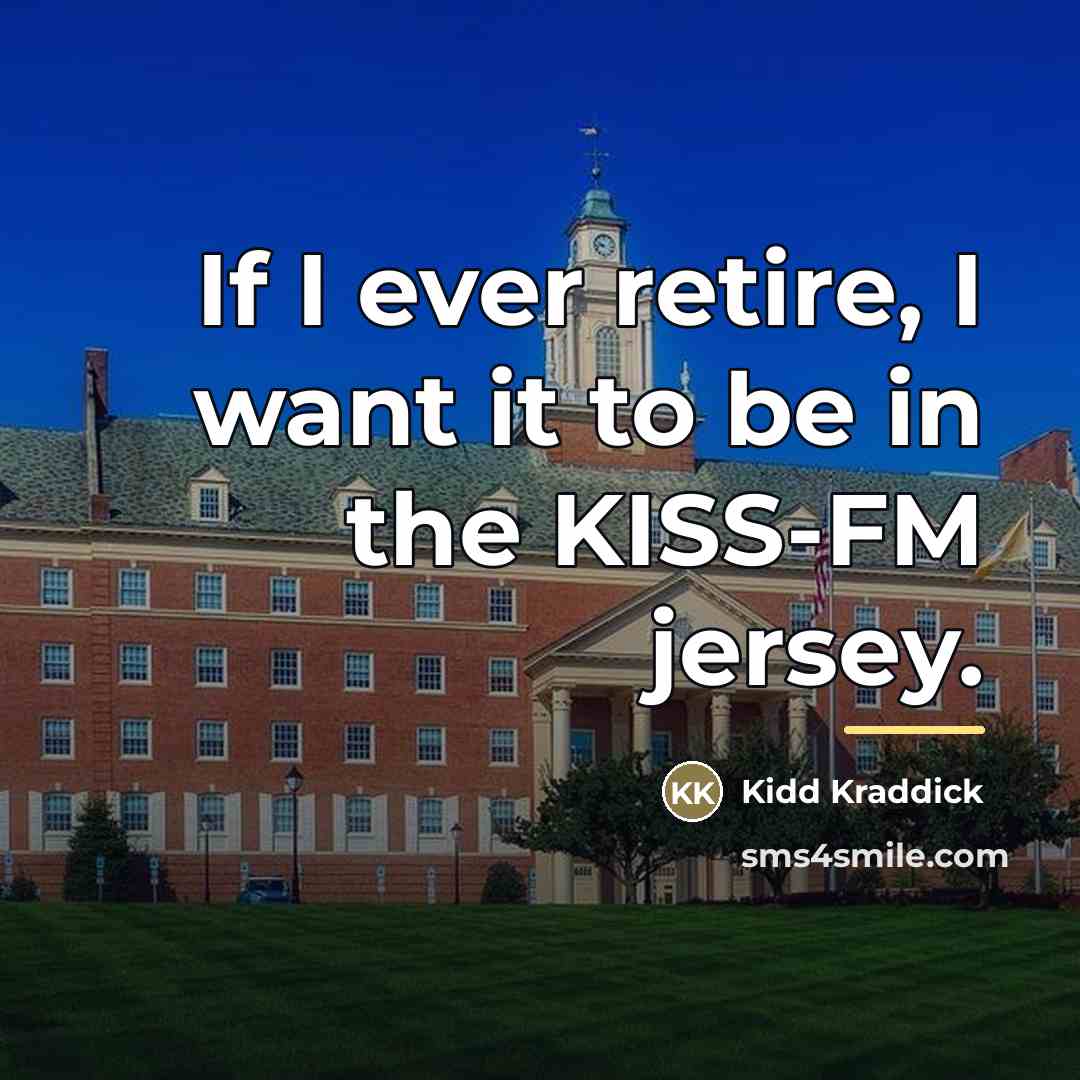 “If I ever retire, I want it to be in…” quote by Kidd Kraddick