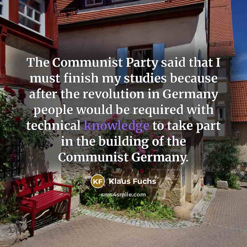 “The Communist Party said that I must finish my studies…” quote by Klaus Fuchs