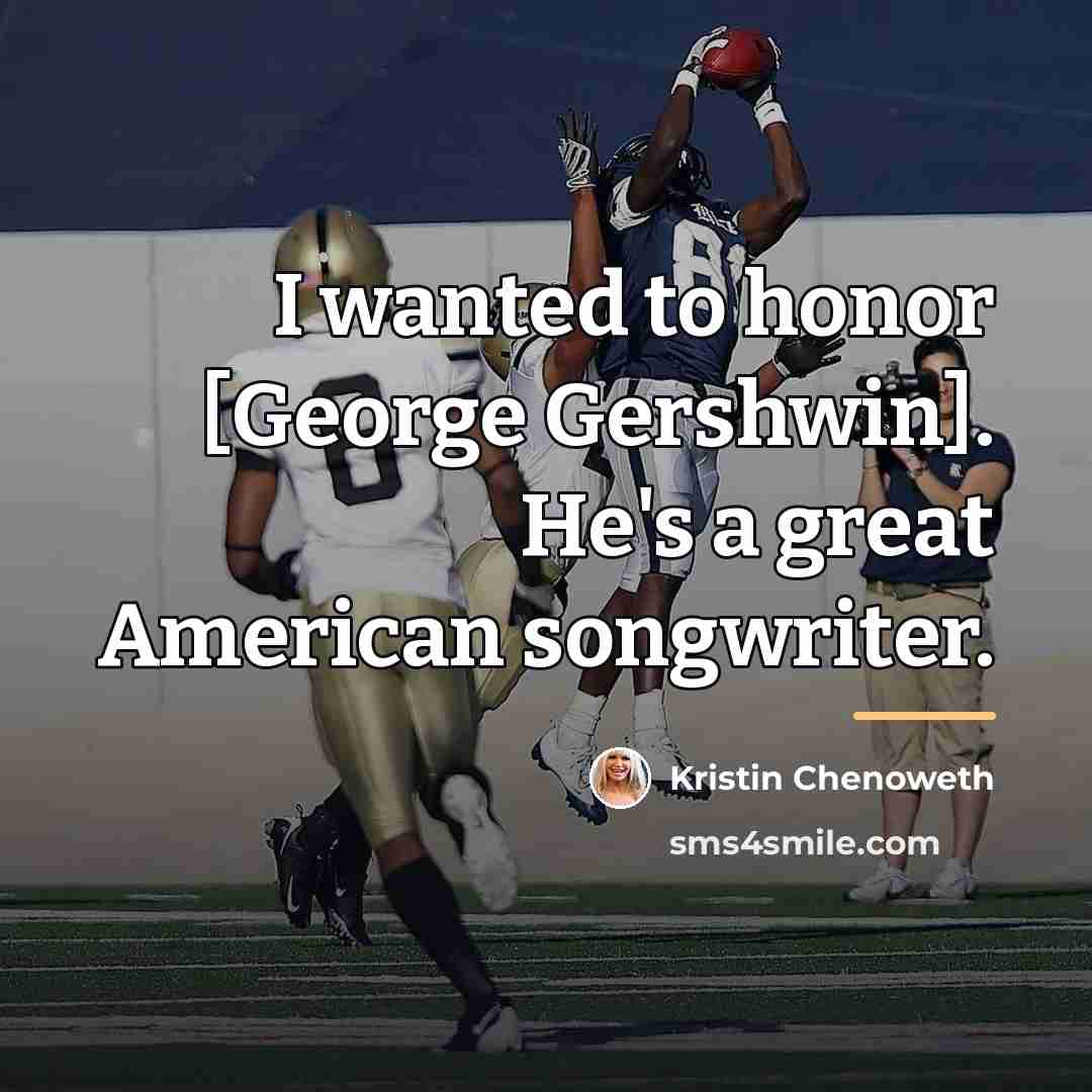 “I wanted to honor [George Gershwin]. He's a great American…” quote by Kristin Chenoweth