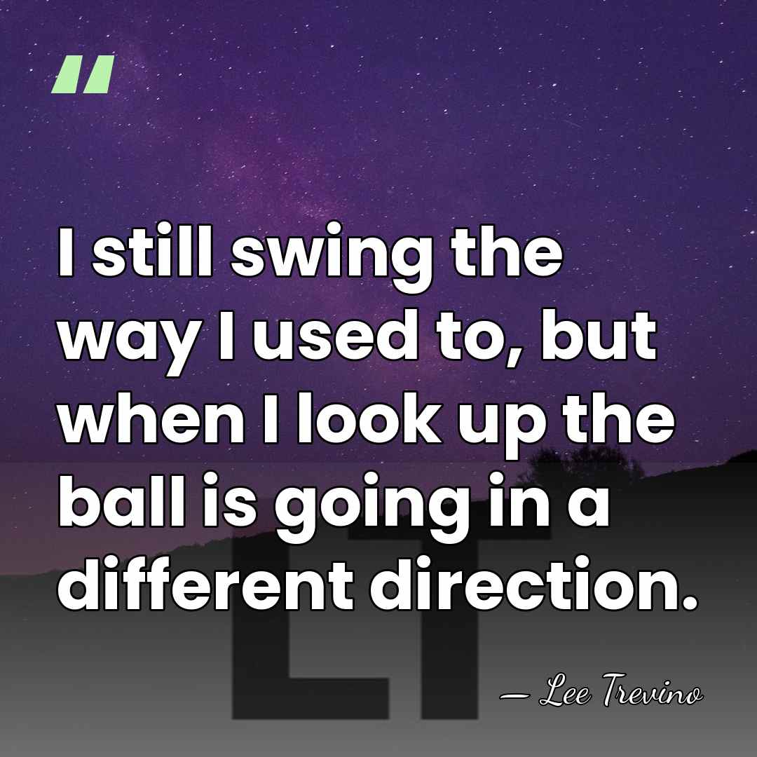 I still swing the way I used to, but when I look&hellip; - Lee Trevino
