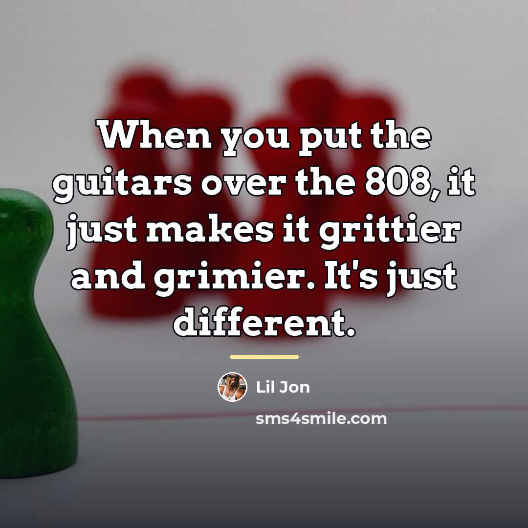 “When you put the guitars over the 808, it just…” quote by Lil Jon