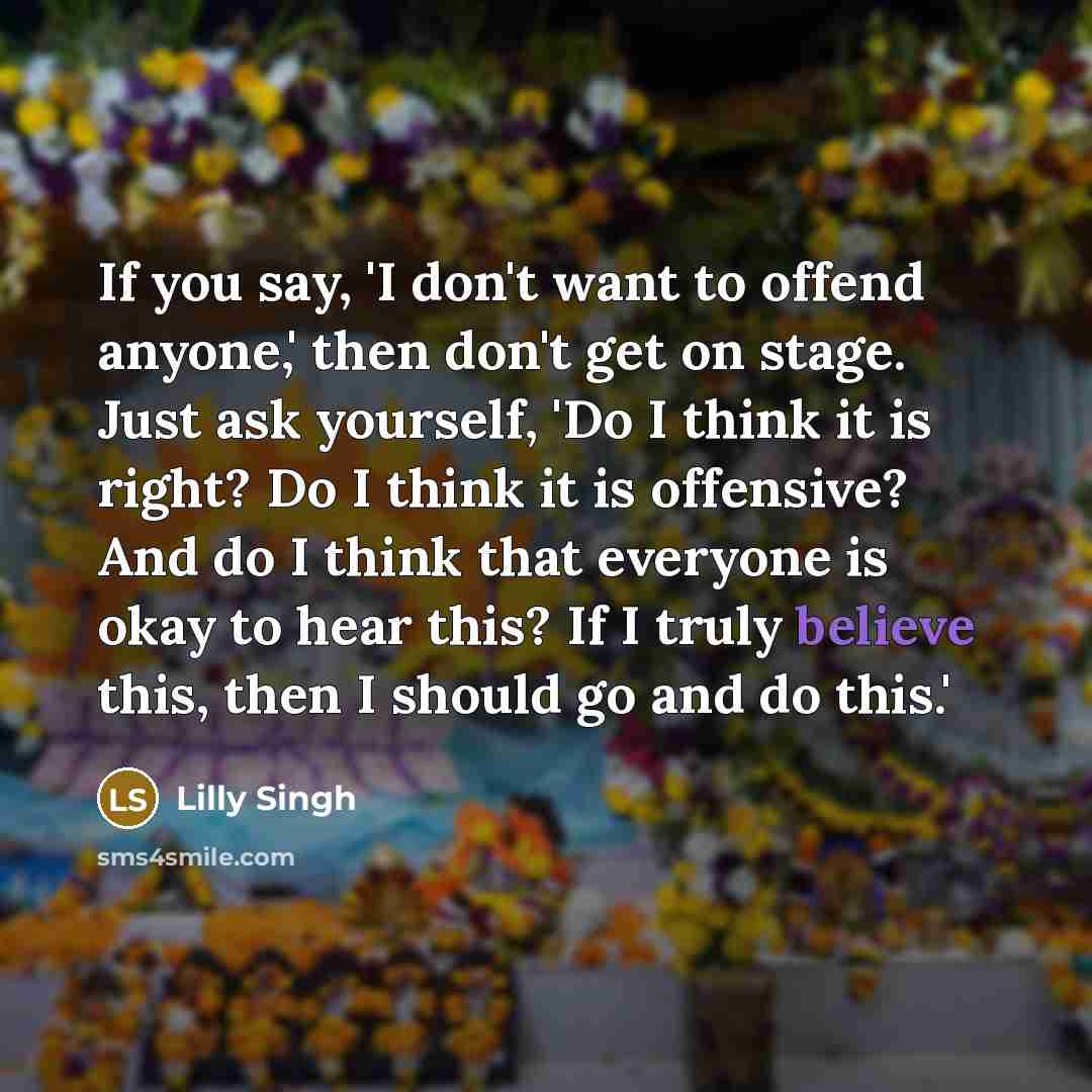 “If you say, 'I don't want to offend anyone,' then…” quote by Lilly Singh