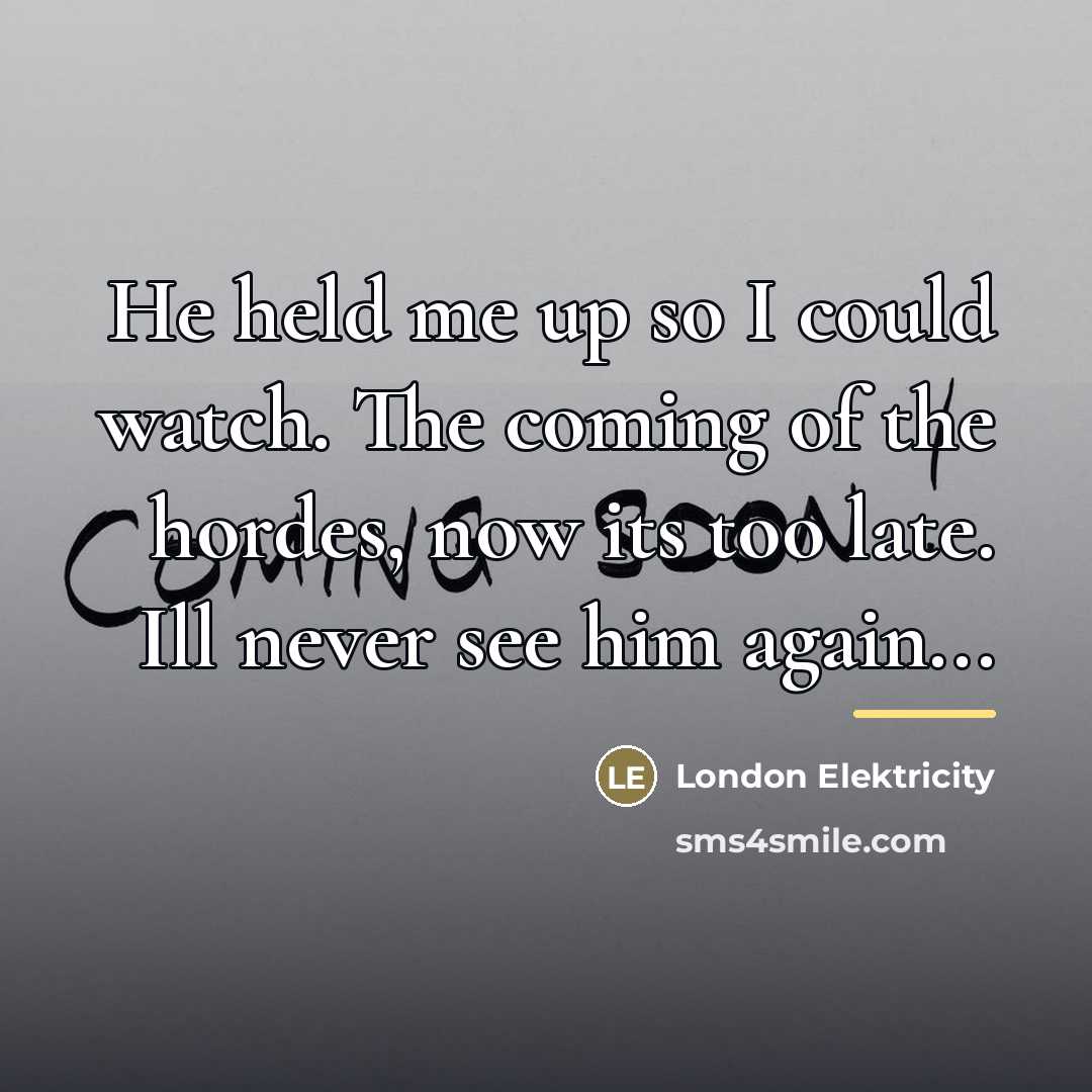 “He held me up so I could watch. The coming…” quote by London Elektricity