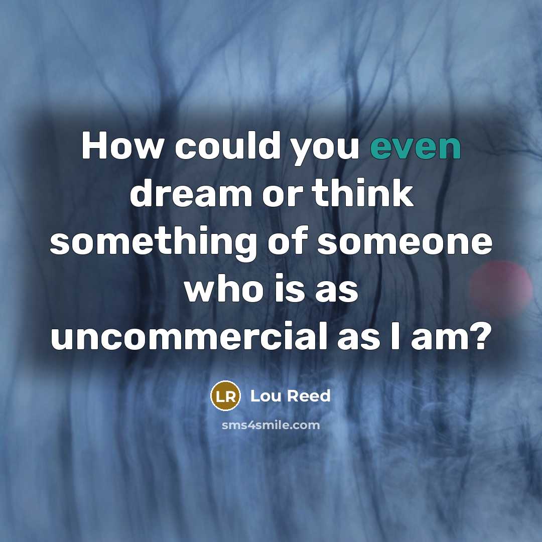 “How could you even dream or think something of someone…” quote by Lou Reed