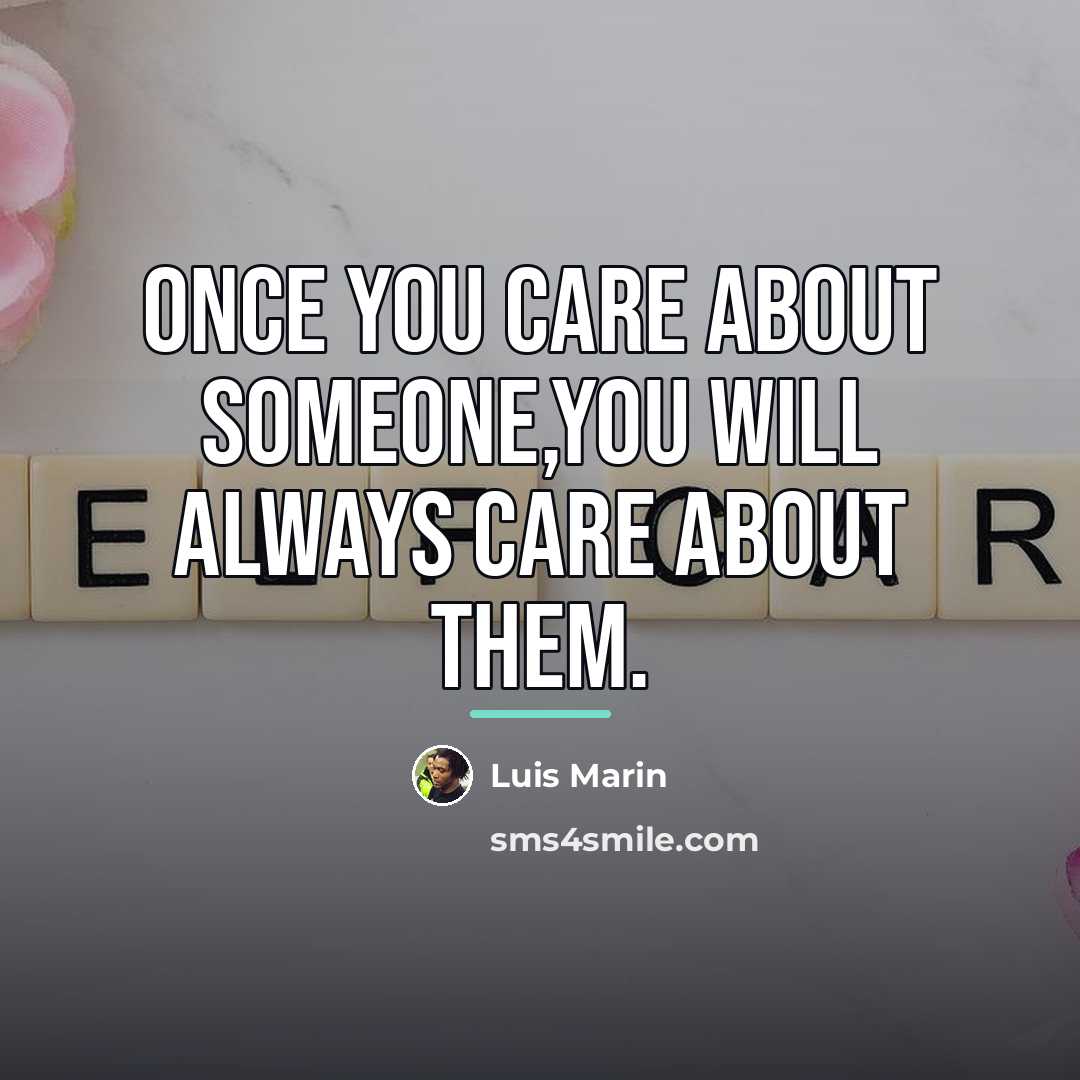 “Once you care about someone,you will always care about them.…” quote by Luis Marin