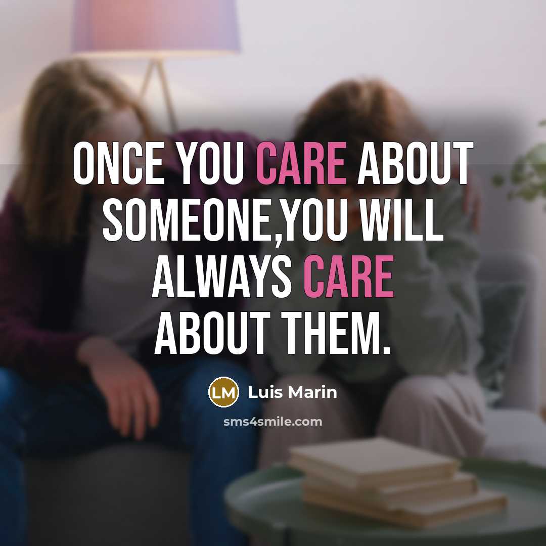 “Once you care about someone,you will always care about them.” quote by Luis Marin