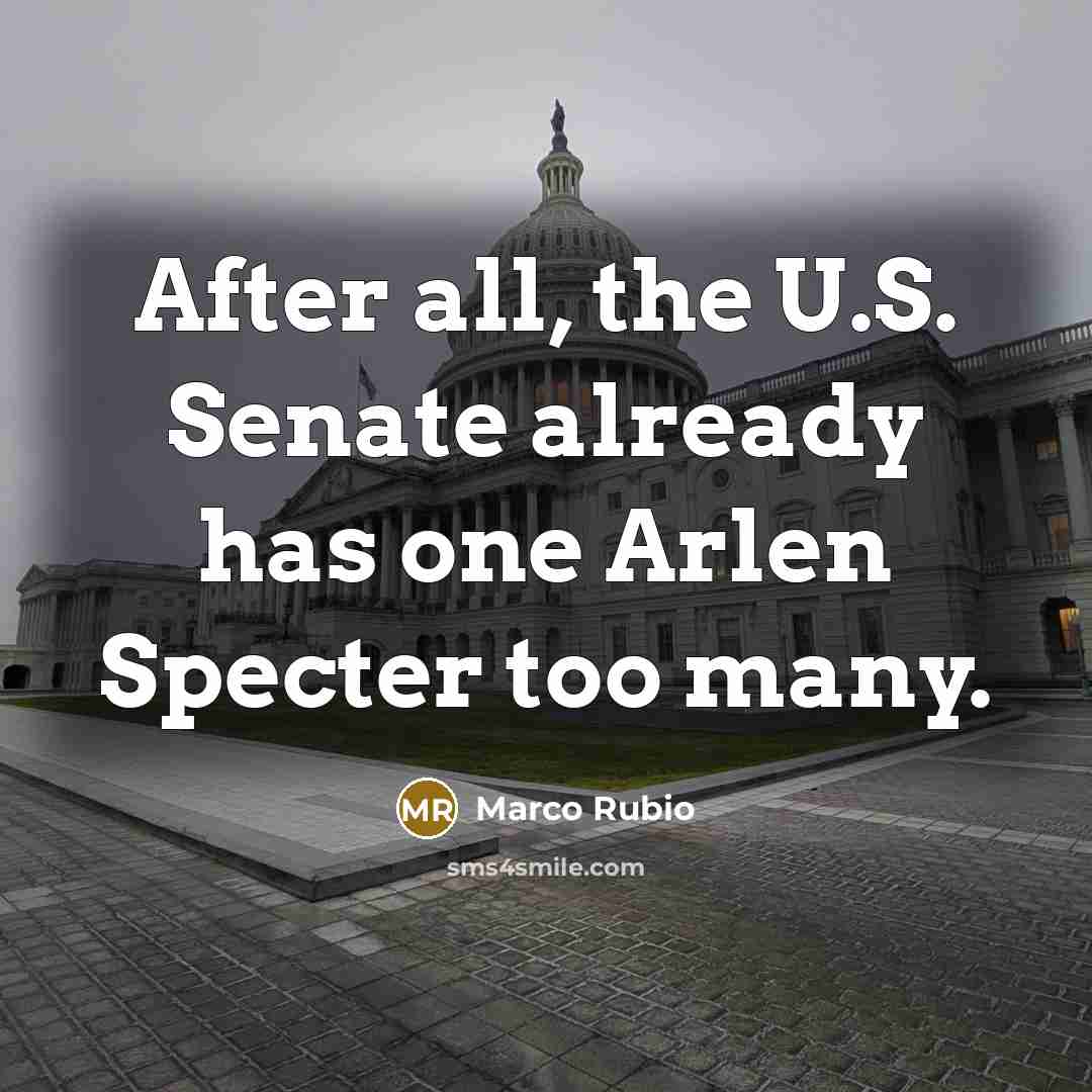 “After all, the U.S. Senate already has one Arlen Specter…” quote by Marco Rubio