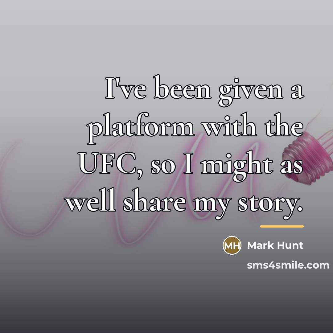 “I've been given a platform with the UFC, so I…” quote by Mark Hunt