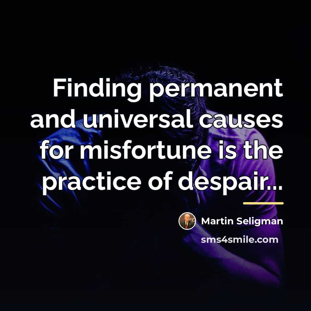 “Finding permanent and universal causes for misfortune is the practice…” quote by Martin Seligman