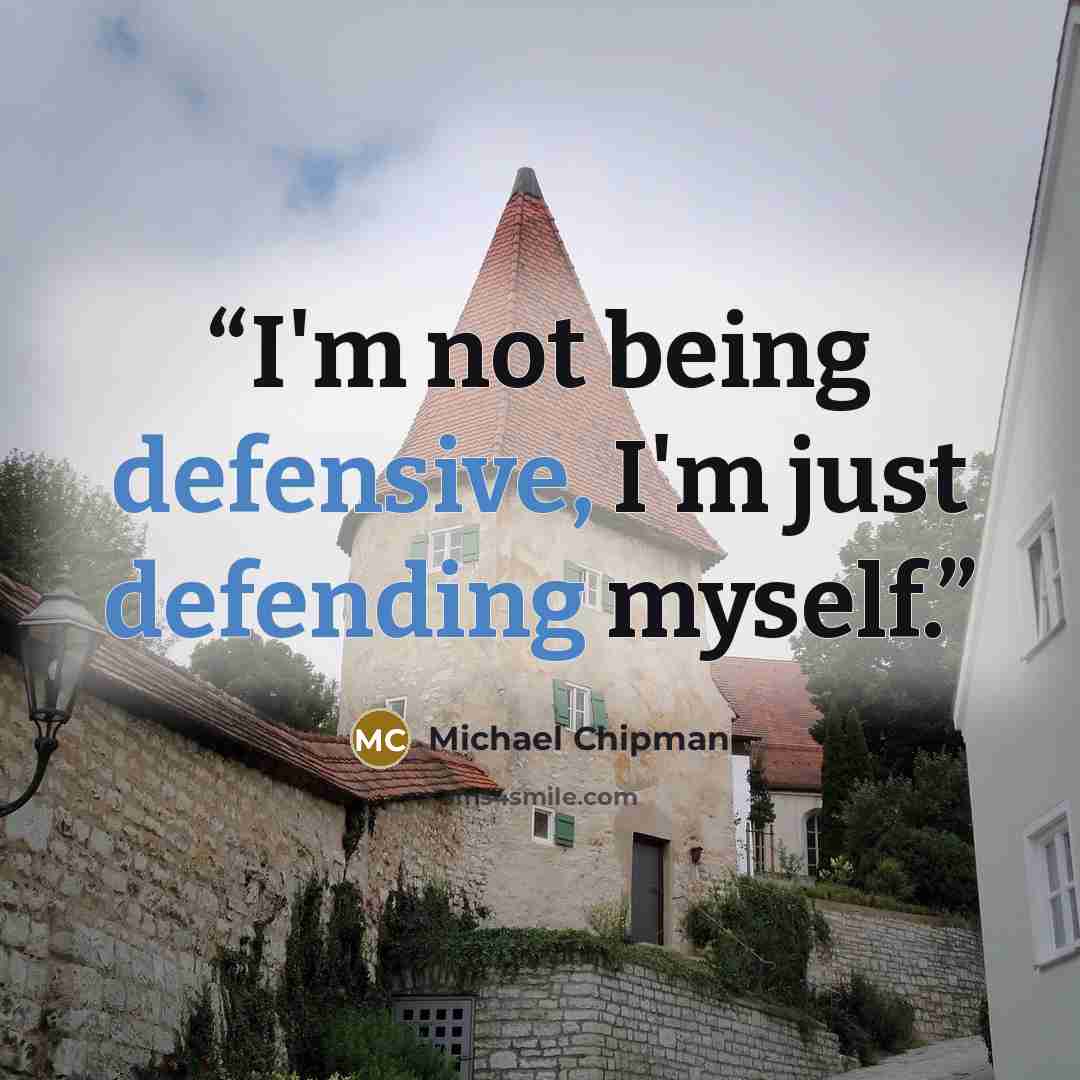 “I'm not being defensive, I'm just defending myself.” quote by Michael Chipman