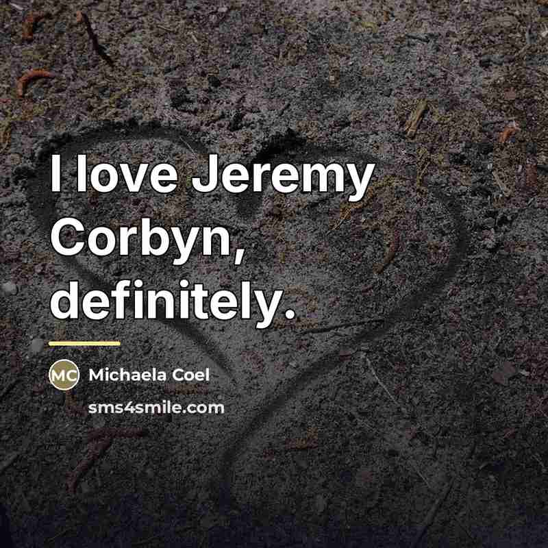 “I love Jeremy Corbyn, definitely.…” quote by Michaela Coel