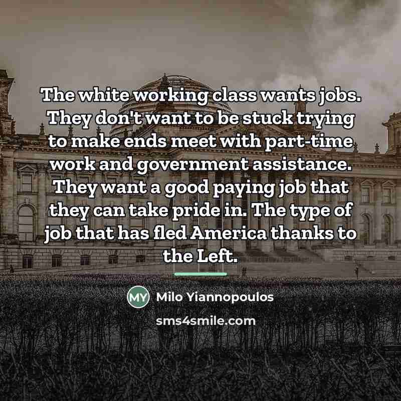 “The white working class wants jobs. They don't want to…” quote by Milo Yiannopoulos