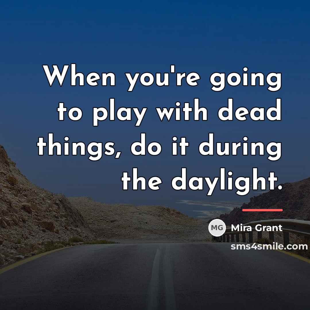 “When you're going to play with dead things, do it…” quote by Mira Grant