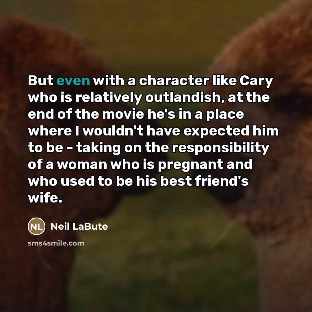 “But even with a character like Cary who is relatively…” quote by Neil LaBute
