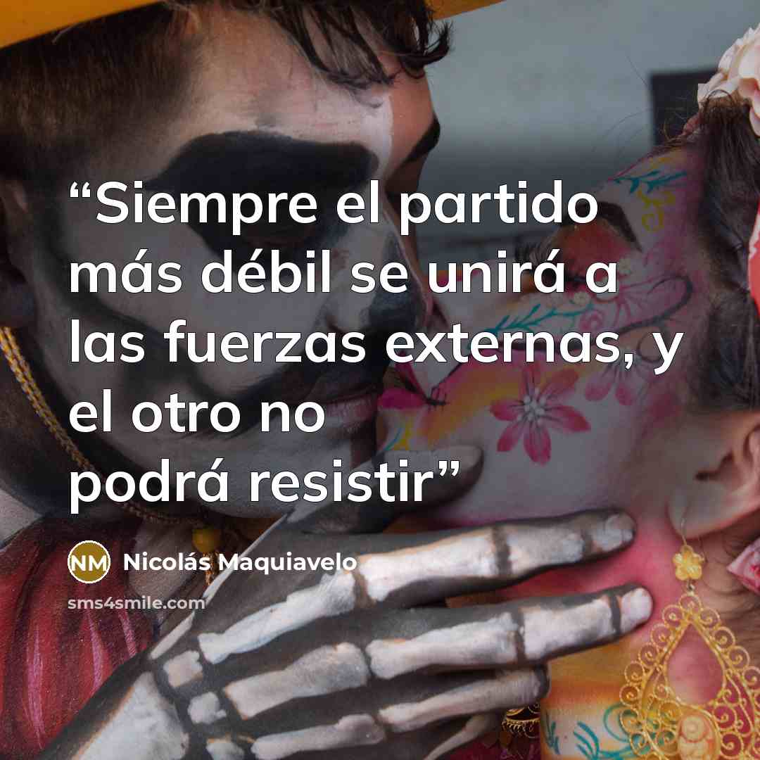“Siempre el partido más débil se unirá a las fuerzas externas, y el otro no podrá resistir” quote by Nicolás Maquiavelo