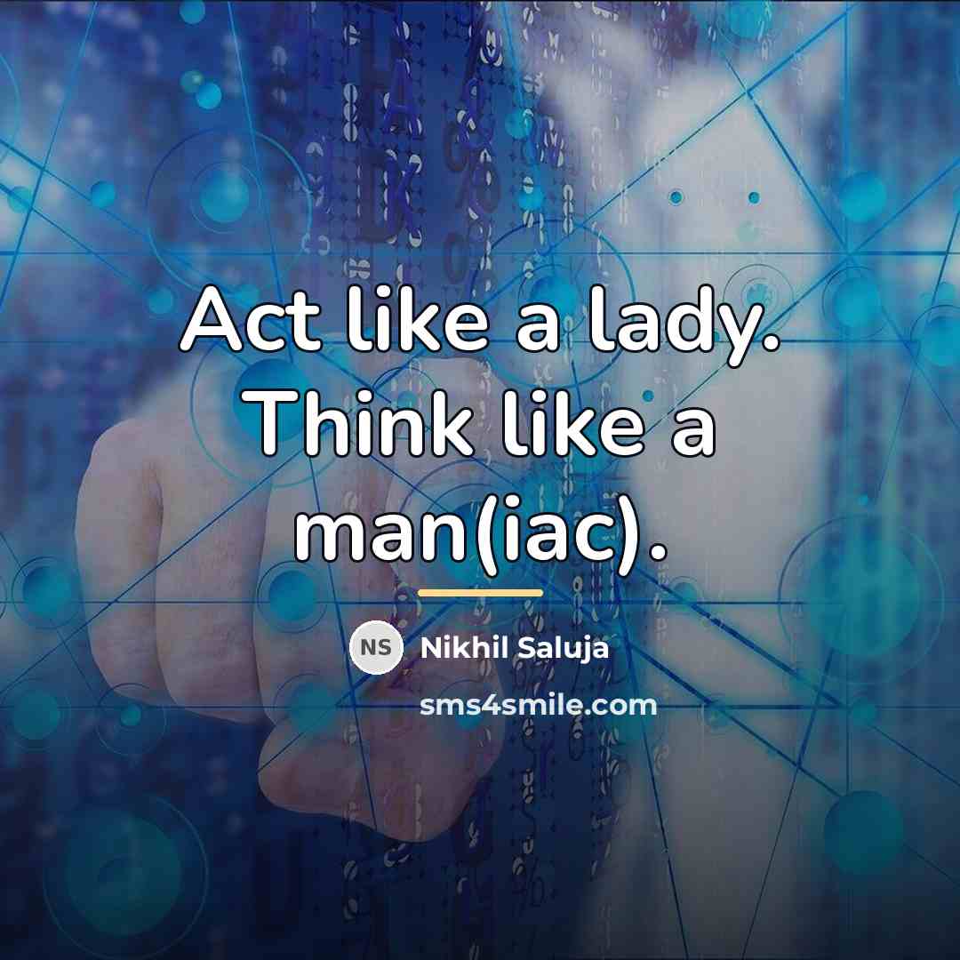 “Act like a lady. Think like a man(iac).…” quote by Nikhil Saluja