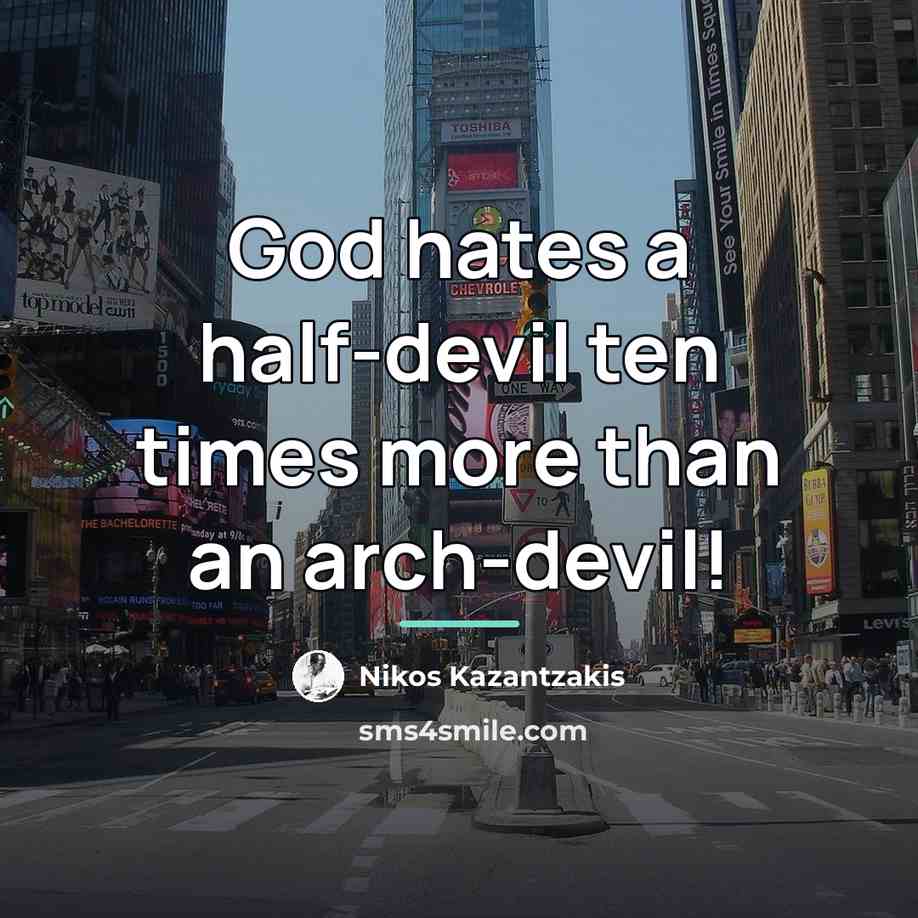 “God hates a half-devil ten times more than an arch-devil!…” quote by Nikos Kazantzakis