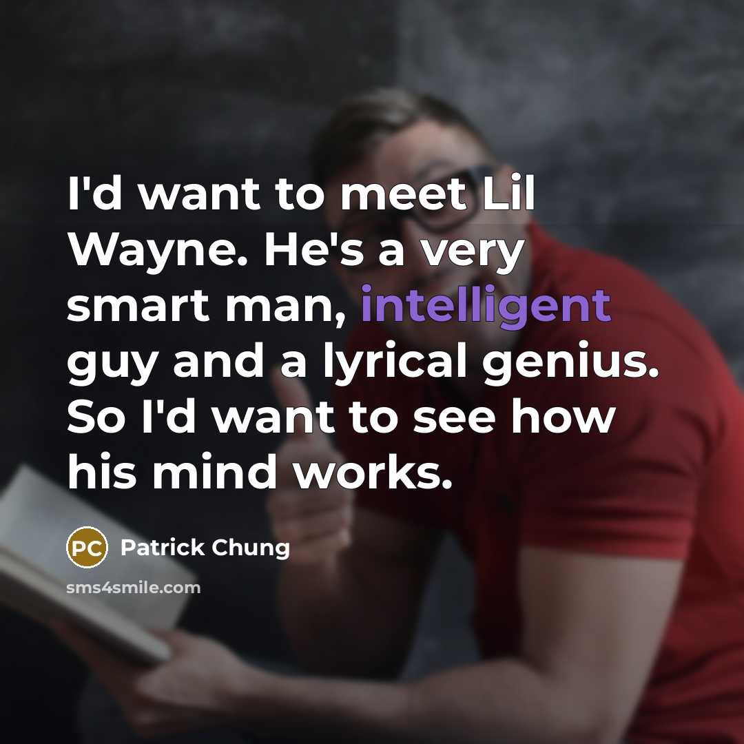 “I'd want to meet Lil Wayne. He's a very smart…” quote by Patrick Chung