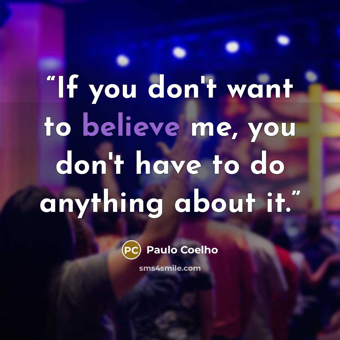 “If you don't want to believe me, you don't have to do anything about it.” quote by Paulo Coelho