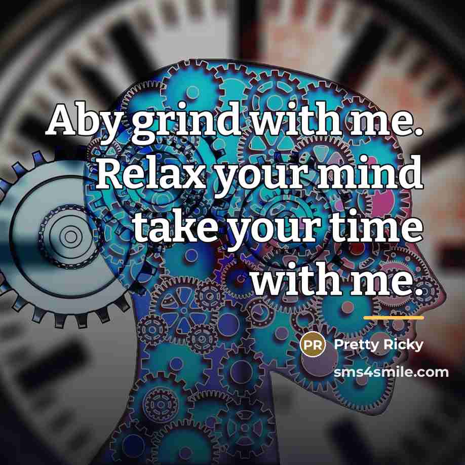 “Aby grind with me. Relax your mind take your time…” quote by Pretty Ricky